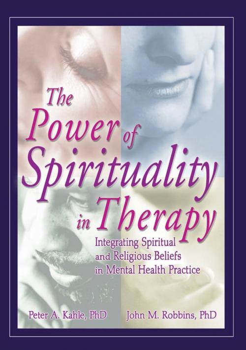 Cover of the book The Power of Spirituality in Therapy by Peter A Kahle, John M Robbins, Taylor and Francis