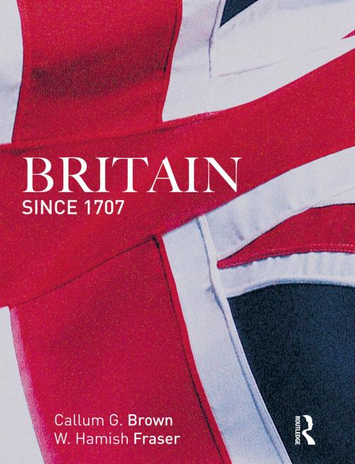 Cover of the book Britain Since 1707 by Hamish Fraser, Callum G. Brown, Taylor and Francis