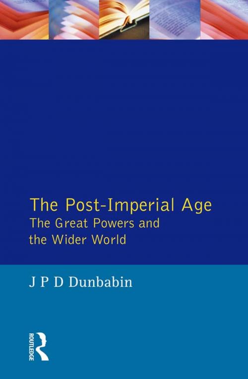 Cover of the book The Post-Imperial Age: The Great Powers and the Wider World by J.P.D. Dunbabin, Taylor and Francis