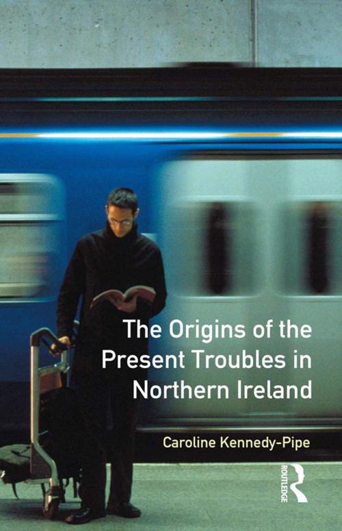 Cover of the book The Origins of the Present Troubles in Northern Ireland by Caroline Kennedy-Pipe, Taylor and Francis
