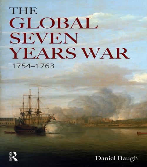 Cover of the book The Global Seven Years War 1754-1763 by Daniel A. Baugh, Daniel Baugh, Taylor and Francis