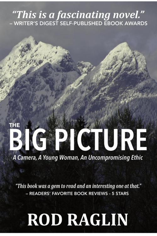 Cover of the book The Big Picture - A Camera, A Young Woman, An Uncompromising Ethic by Rod Raglin, Rod Raglin