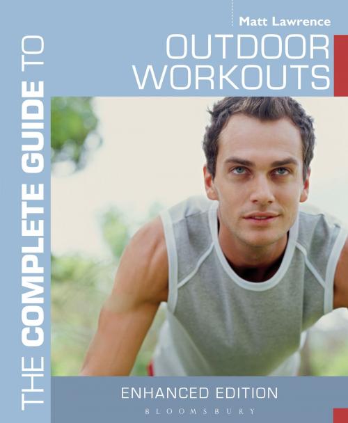 Cover of the book The Complete Guide to Outdoor Workouts by Mr Matt Lawrence, Bloomsbury Publishing