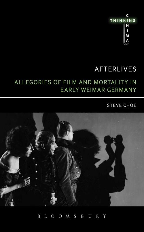 Cover of the book Afterlives: Allegories of Film and Mortality in Early Weimar Germany by Steve Choe, Bloomsbury Publishing