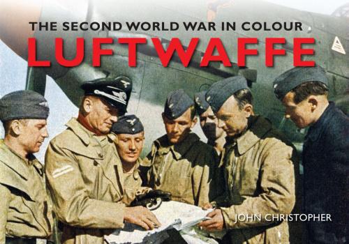 Cover of the book Luftwaffe The Second World War in Colour by John Christopher, Amberley Publishing