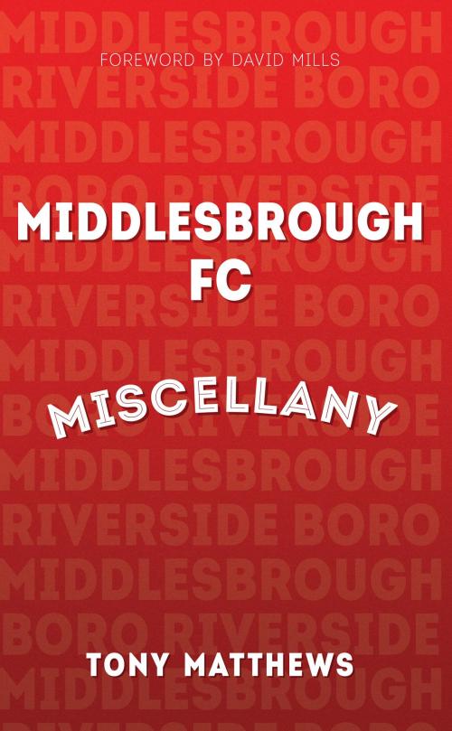 Cover of the book Middlesbrough FC Miscellany by Tony Matthews, Amberley Publishing