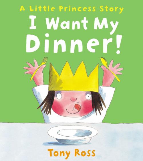 Cover of the book I Want My Dinner! (Little Princess) by Tony Ross, Andersen Press Ltd