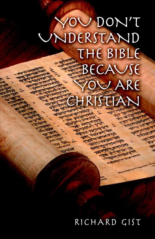 Cover of the book You don't Understand the Bible because you are Christian by Richard Gist, FriesenPress