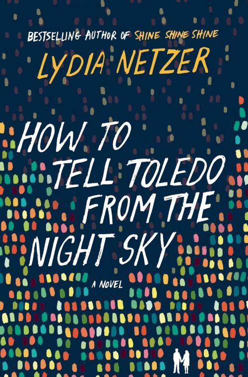Cover of the book How to Tell Toledo from the Night Sky by Lydia Netzer, St. Martin's Press
