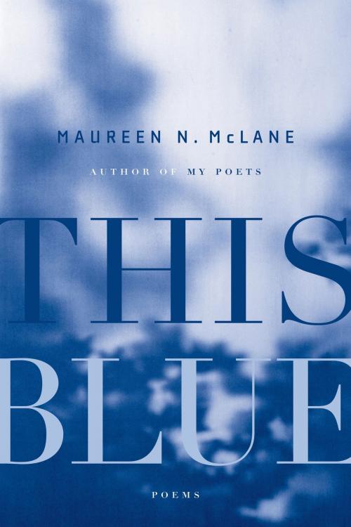 Cover of the book This Blue by Maureen N. McLane, Farrar, Straus and Giroux