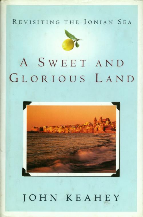 Cover of the book A Sweet and Glorious Land by John Keahey, St. Martin's Press
