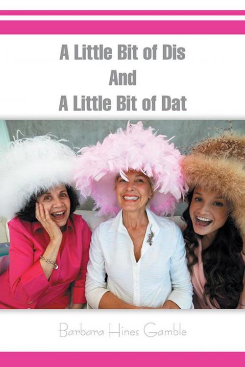 Cover of the book A Little Bit of Dis and a Little Bit of Dat by Barbara Hines Gamble, AuthorHouse