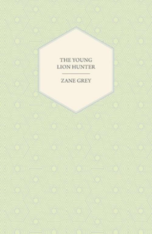 Cover of the book The Young Lion Hunter by Zane Grey, Read Books Ltd.