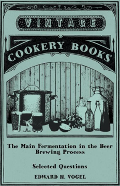 Cover of the book The Main Fermentation in the Beer Brewing Process - Selected Questions by Edward H. Vogel, Read Books Ltd.