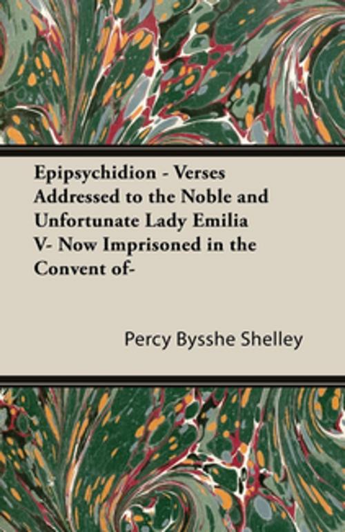Cover of the book Epipsychidion : Verses Addressed to the Noble and Unfortunate Lady, Emilia V, Now Imprisoned in the Convent of— by Percy Bysshe Shelley, Read Books Ltd.