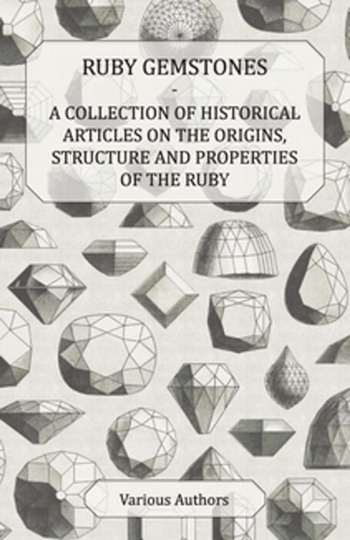 Cover of the book Ruby Gemstones - A Collection of Historical Articles on the Origins, Structure and Properties of the Ruby by Various Authors, Read Books Ltd.