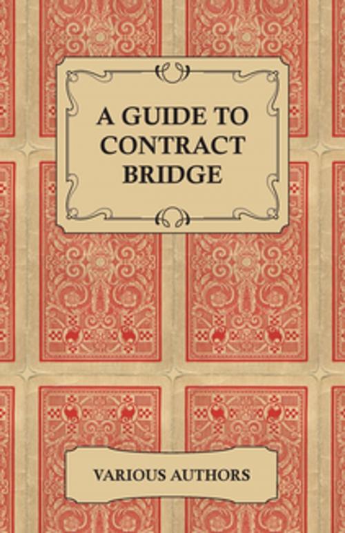 Cover of the book A Guide to Contract Bridge - A Collection of Historical Books and Articles on the Rules and Tactics of Contract Bridge by Various Authors, Read Books Ltd.