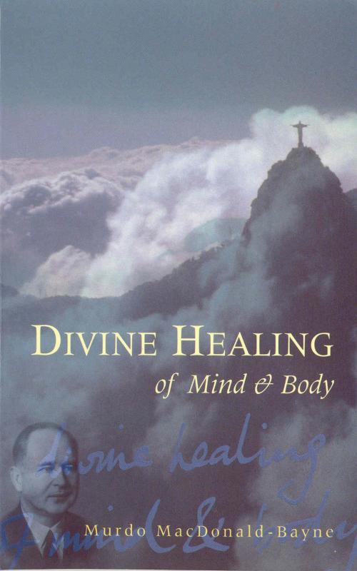 Cover of the book Divine Healing Of Mind & Body by Dr Murdo MacDonald-Bayne, Ebury Publishing