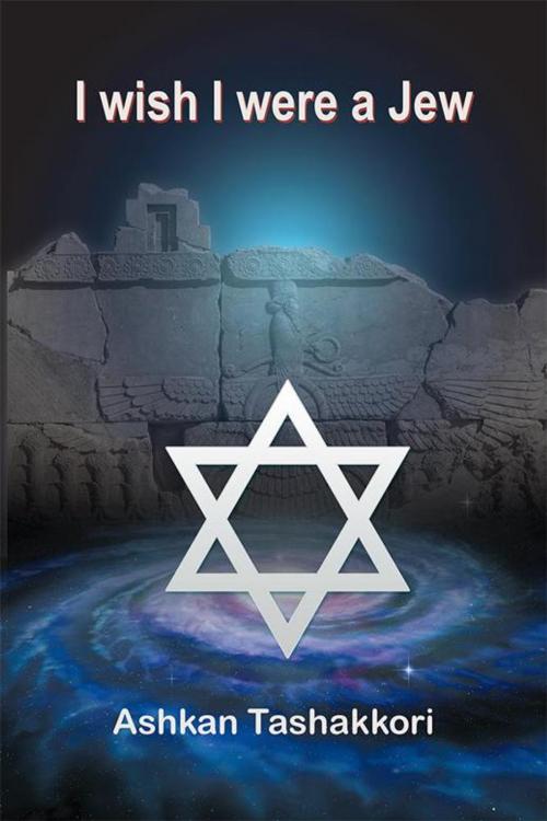 Cover of the book I Wish I Were a Jew by Ashkan Tashakkori, Archway Publishing