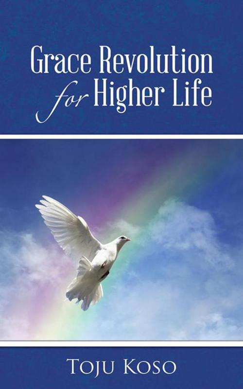 Cover of the book Grace Revolution for Higher Life by Toju Koso, Partridge Publishing Africa