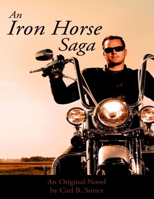 Cover of the book An Iron Horse Saga by Carl B. Sutter, Lulu Publishing Services