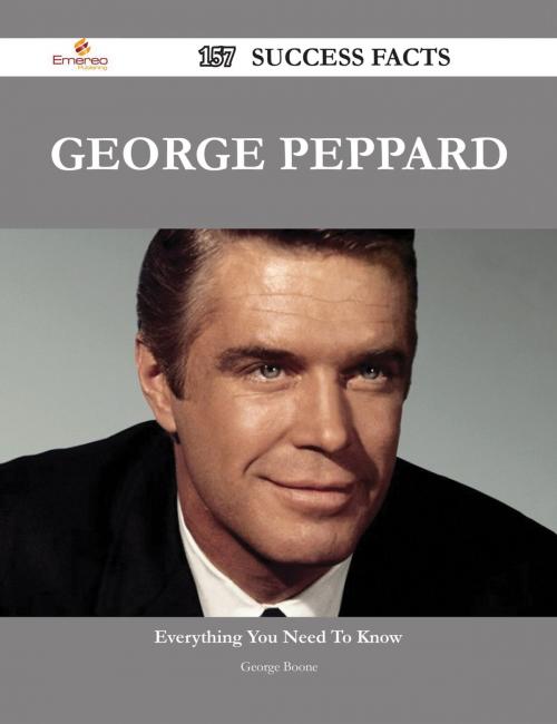 Cover of the book George Peppard 157 Success Facts - Everything you need to know about George Peppard by George Boone, Emereo Publishing