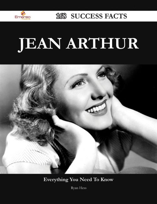 Cover of the book Jean Arthur 168 Success Facts - Everything you need to know about Jean Arthur by Ryan Hess, Emereo Publishing