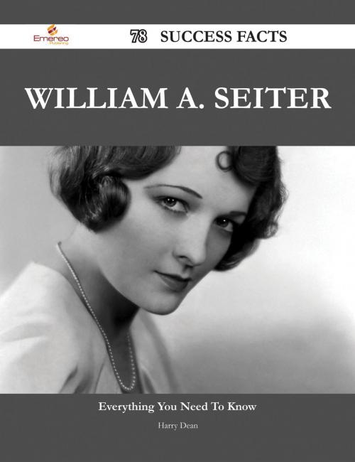 Cover of the book William A. Seiter 78 Success Facts - Everything you need to know about William A. Seiter by Harry Dean, Emereo Publishing