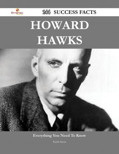 Cover of the book Howard Hawks 144 Success Facts - Everything you need to know about Howard Hawks by Keith Snow, Emereo Publishing