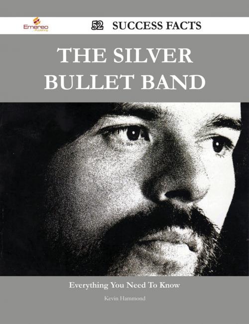 Cover of the book The Silver Bullet Band 52 Success Facts - Everything you need to know about The Silver Bullet Band by Kevin Hammond, Emereo Publishing