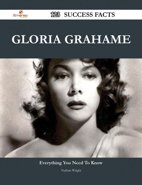 Cover of the book Gloria Grahame 123 Success Facts - Everything you need to know about Gloria Grahame by Nathan Wright, Emereo Publishing