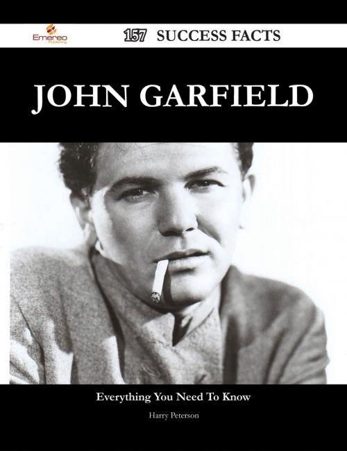Cover of the book John Garfield 157 Success Facts - Everything you need to know about John Garfield by Harry Peterson, Emereo Publishing