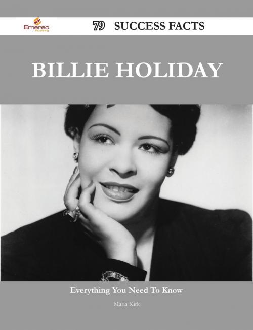 Cover of the book Billie Holiday 79 Success Facts - Everything you need to know about Billie Holiday by Maria Kirk, Emereo Publishing