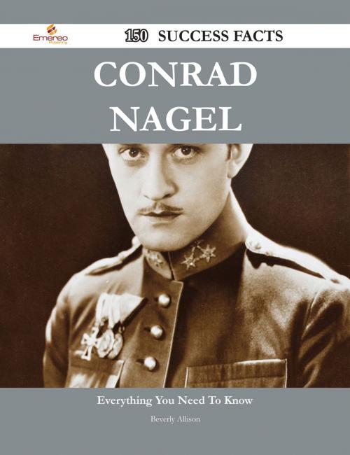 Cover of the book Conrad Nagel 150 Success Facts - Everything you need to know about Conrad Nagel by Beverly Allison, Emereo Publishing