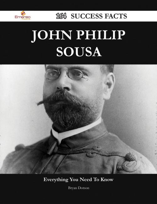 Cover of the book John Philip Sousa 164 Success Facts - Everything you need to know about John Philip Sousa by Bryan Dotson, Emereo Publishing