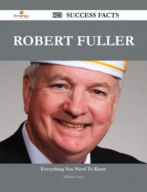 Cover of the book Robert Fuller 123 Success Facts - Everything you need to know about Robert Fuller by Mildred Castro, Emereo Publishing