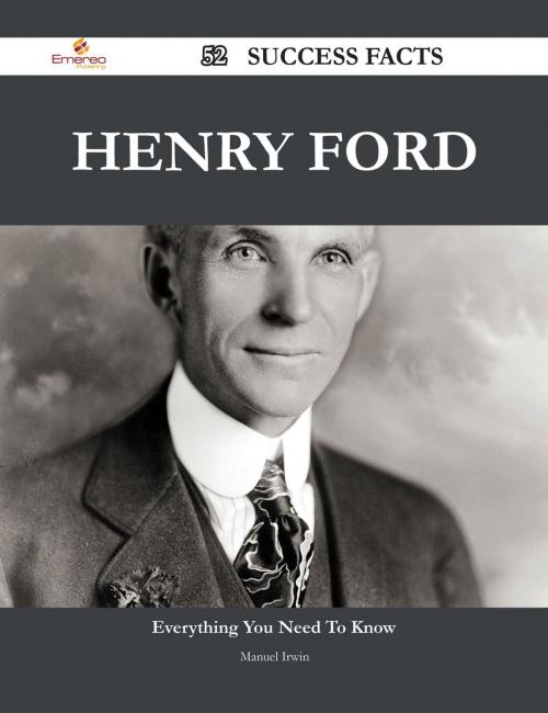 Cover of the book Henry Ford 52 Success Facts - Everything you need to know about Henry Ford by Manuel Irwin, Emereo Publishing