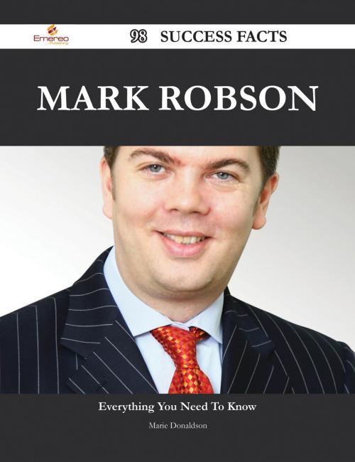 Cover of the book Mark Robson 98 Success Facts - Everything you need to know about Mark Robson by Marie Donaldson, Emereo Publishing