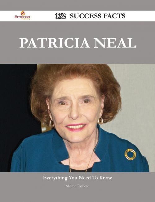 Cover of the book Patricia Neal 132 Success Facts - Everything you need to know about Patricia Neal by Sharon Pacheco, Emereo Publishing