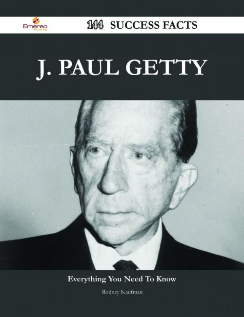 Cover of the book J. Paul Getty 144 Success Facts - Everything you need to know about J. Paul Getty by Rodney Kaufman, Emereo Publishing