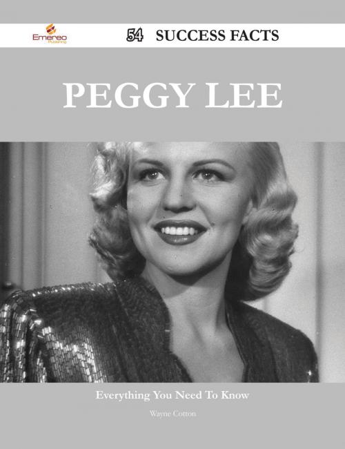 Cover of the book Peggy Lee 54 Success Facts - Everything you need to know about Peggy Lee by Wayne Cotton, Emereo Publishing