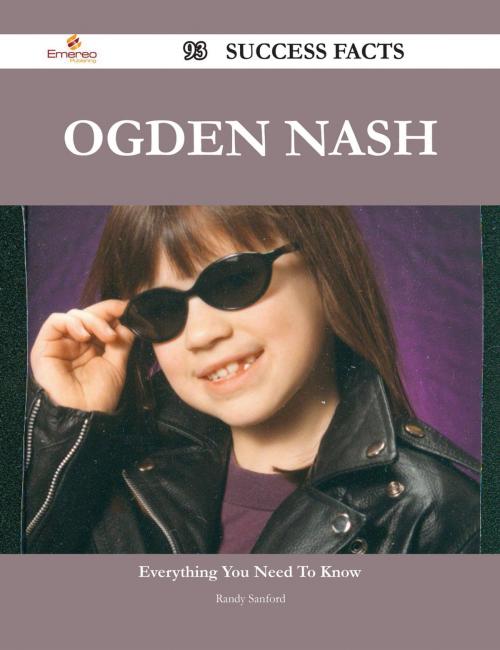 Cover of the book Ogden Nash 93 Success Facts - Everything you need to know about Ogden Nash by Randy Sanford, Emereo Publishing
