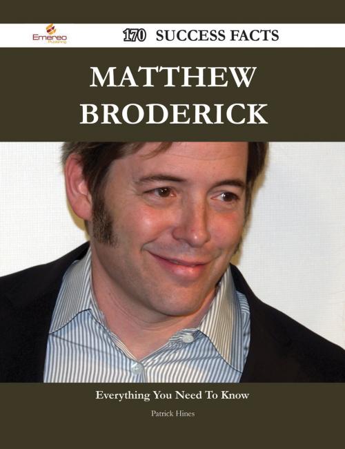 Cover of the book Matthew Broderick 170 Success Facts - Everything you need to know about Matthew Broderick by Patrick Hines, Emereo Publishing