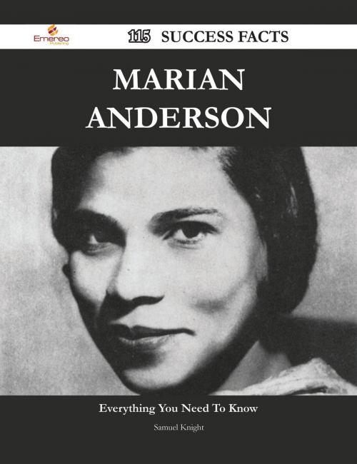 Cover of the book Marian Anderson 115 Success Facts - Everything you need to know about Marian Anderson by Samuel Knight, Emereo Publishing