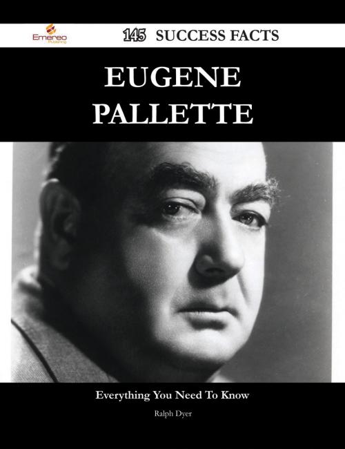 Cover of the book Eugene Pallette 145 Success Facts - Everything you need to know about Eugene Pallette by Ralph Dyer, Emereo Publishing