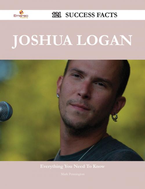 Cover of the book Joshua Logan 121 Success Facts - Everything you need to know about Joshua Logan by Mark Pennington, Emereo Publishing