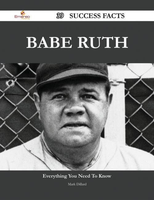 Cover of the book Babe Ruth 39 Success Facts - Everything you need to know about Babe Ruth by Mark Dillard, Emereo Publishing