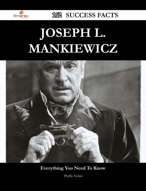 Cover of the book Joseph L. Mankiewicz 162 Success Facts - Everything you need to know about Joseph L. Mankiewicz by Phyllis Nolan, Emereo Publishing