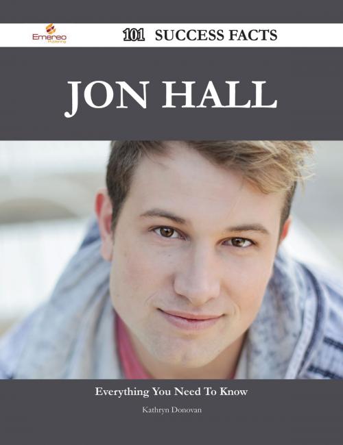 Cover of the book Jon Hall 101 Success Facts - Everything you need to know about Jon Hall by Kathryn Donovan, Emereo Publishing