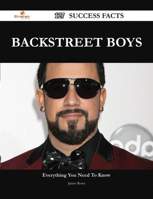 Cover of the book Backstreet Boys 127 Success Facts - Everything you need to know about Backstreet Boys by James Rowe, Emereo Publishing